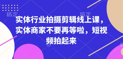 实体行业拍摄剪辑线上课，实体商家不要再等啦，短视频拍起来_泡桐学堂