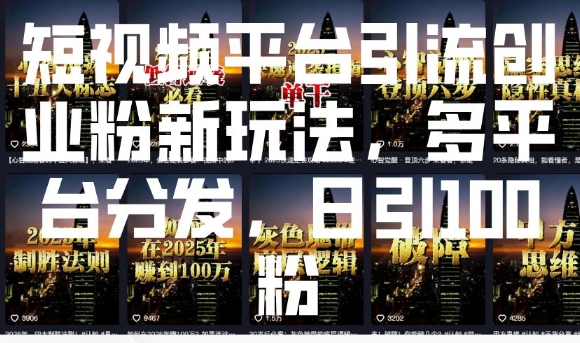 短视频平台引流创业粉新玩法，多平台分发，日引100粉_泡桐学堂