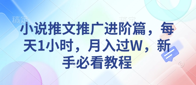 小说推文推广进阶篇，每天1小时，月入过W，新手必看教程_泡桐学堂