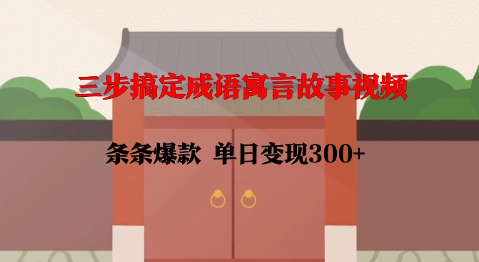 三步搞定成语寓言故事视频，条条爆款，单日变现300+_泡桐学堂