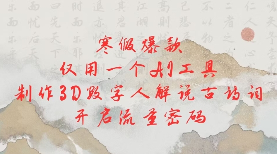 寒假爆款，仅用一个AI工具，制作3D数字人解说古诗词，开启流量密码_泡桐学堂