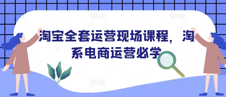 淘宝全套运营现场课程，淘系电商运营必学_泡桐学堂