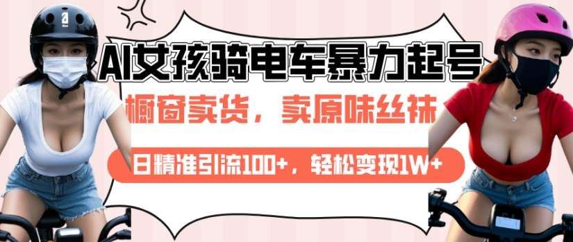 AI起号美女骑电车视频，日精准引流100+，轻松变现1W+_泡桐学堂