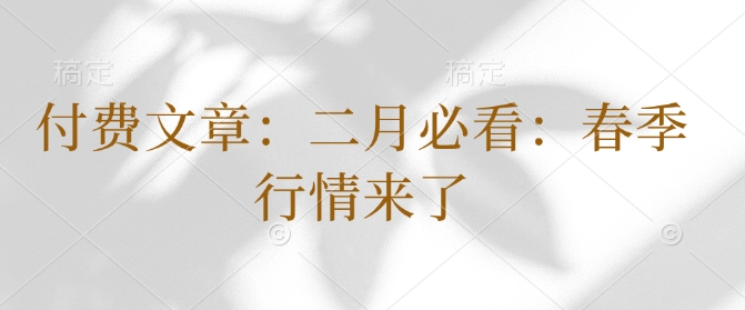 付费文章：二月必看：春季行情来了_泡桐学堂