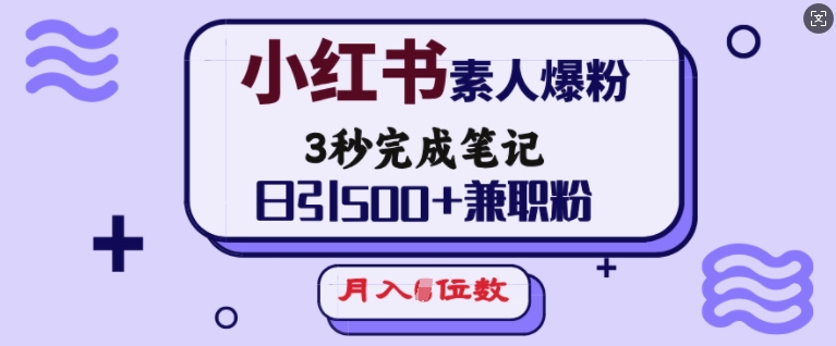 小红书素人爆粉，3秒完成笔记，日引500+兼职粉，月入5位数_泡桐学堂