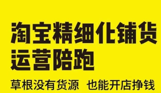 淘宝精细化铺货运营陪跑(部分更新至2025)，草根没有货源 也能开店挣钱_泡桐学堂