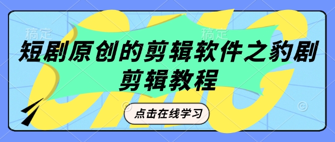 短剧原创的剪辑软件之豹剧剪辑过原创教程_泡桐学堂