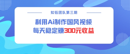 视频号ai国风视频创作者分成计划每天稳定300元收益_泡桐学堂