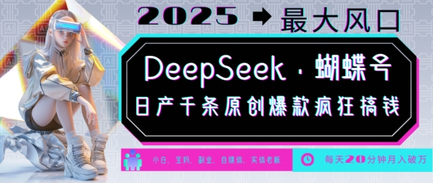 DeepSeek+蝴蝶号，2025年最大风口，日产千条原创爆款，轻松月入破W_泡桐学堂