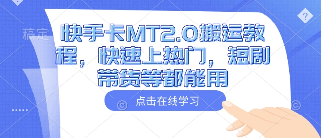 快手卡MT2.0搬运教程，快速上热门，短剧带货等都能用_泡桐学堂