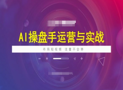 AI操盘手运营实战课程，布局短祝频，流量不会停_泡桐学堂