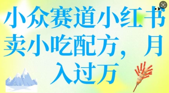 小众赛道小红书卖小吃配方，操作简单，月入过W_泡桐学堂