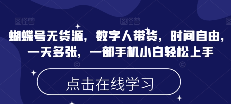 蝴蝶号无货源，数字人带货，时间自由，一天多张，一部手机小白轻松上手_泡桐学堂
