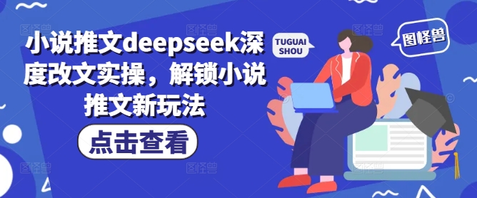 小说推文deepseek深度改文实操，解锁小说推文新玩法_泡桐学堂