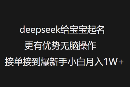 deepseek给宝宝起名更有优势无脑操作接单接到爆新手小白月入1W+_泡桐学堂
