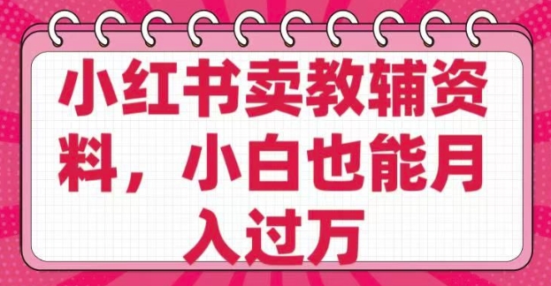 小红书卖教辅资料，0 成本，纯利润，售后成本极低，小白也能月入过W_泡桐学堂