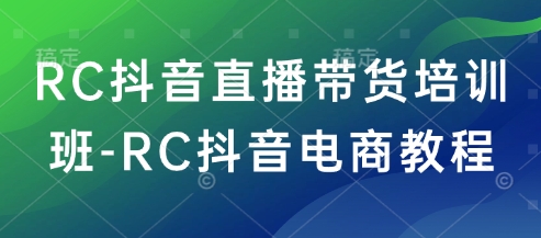 RC抖音直播带货培训班-RC抖音电商教程_泡桐学堂