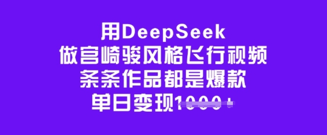 用DeepSeek做宫崎骏风格飞行视频，条条作品都是爆款，单日变现多张_泡桐学堂