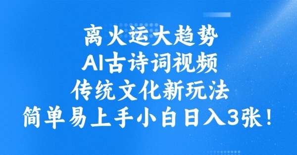 离火运大趋势，ai古诗词视频，传统文化新玩法，简单易上手小白日入3张_泡桐学堂