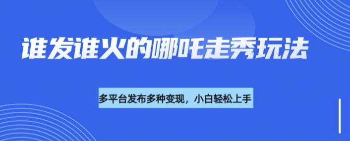 利用deepseek制作谁发谁火的哪吒2人物走秀视频，多平台发布多种变现_泡桐学堂
