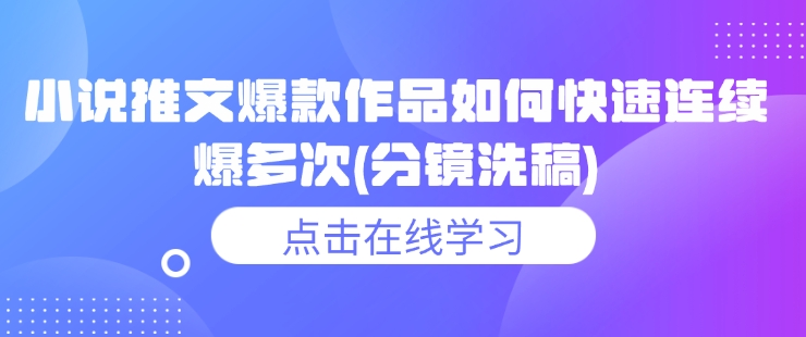 小说推文爆款作品如何快速连续爆多次(分镜洗稿)_泡桐学堂
