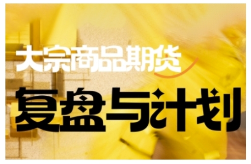 倍增计划·大宗商品期货复盘与计划，掌握在复杂多变的市场中做出明智的交易决策_泡桐学堂