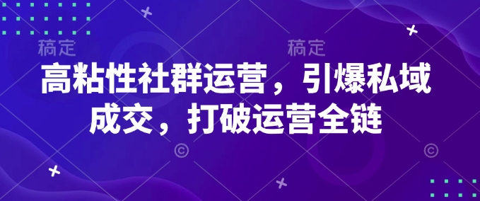 高粘性社群运营，引爆私域成交，打破运营全链_泡桐学堂