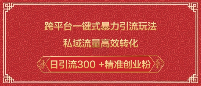 跨平台一键式暴力引流玩法，私域流量高效转化日引流300 +精准创业粉_泡桐学堂