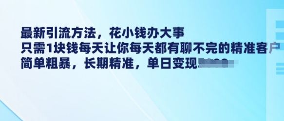 最新引流方法，花小钱办大事，只需1块钱每天让你每天都有聊不完的精准客户 简单粗暴，长期精准_泡桐学堂