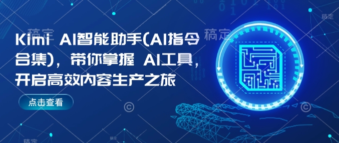Kimi AI智能助手(AI指令合集)，带你掌握AI工具，开启高效内容生产之旅_泡桐学堂