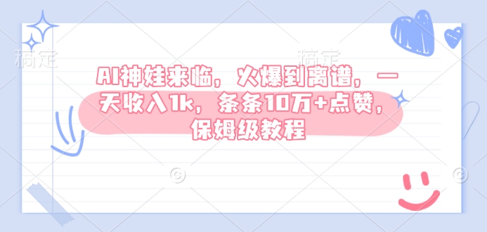 AI神娃来临，火爆到离谱，一天收入1k，条条10万+点赞，保姆级教程_泡桐学堂