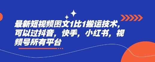 最新短视频图文1比1搬运技术，可以过抖音，快手，小红书，视频号所有平台_泡桐学堂