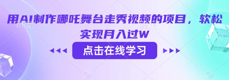 用AI制作哪吒舞台走秀视频的项目，软松实现月入过W_泡桐学堂