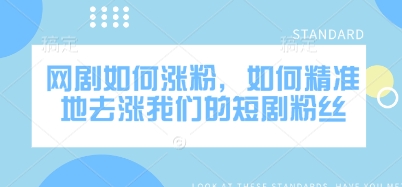 网剧如何涨粉，如何精准地去涨我们的短剧粉丝_泡桐学堂