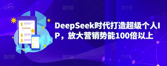 DeepSeek时代打造超级个人IP，放大营销势能100倍以上_泡桐学堂