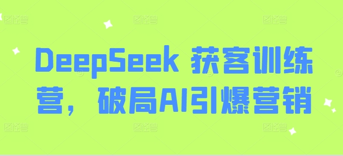 DeepSeek 获客训练营，破局AI引爆营销_泡桐学堂