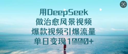 用DeepSeek做治愈风景视频，爆款视频引爆流量，单日变现多张_泡桐学堂