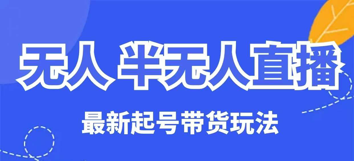 无人半无人直播最新起号带货玩法，全是干货（保姆级教程）_泡桐学堂