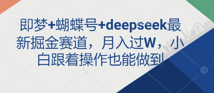 即梦+蝴蝶号+deepseek最新掘金赛道，月入过W，小白跟着操作也能做到_泡桐学堂