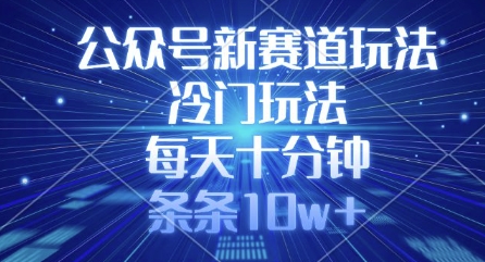 公众号新赛道玩法，冷门玩法，每天十分钟，条条10w+_泡桐学堂