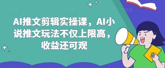 AI推文剪辑实操课，AI小说推文玩法不仅上限高，收益还可观_泡桐学堂