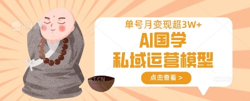 AI国学私域运营模型，单号月变现过W_泡桐学堂