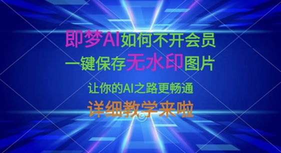 即梦AI如何不开会员，一键保存无水印图片，让你的AI之路更畅通，详细教学来啦_泡桐学堂