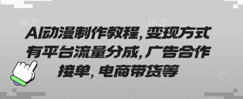 AI动漫制作教程，变现方式有平台流量分成，广告合作接单，电商带货等_泡桐学堂