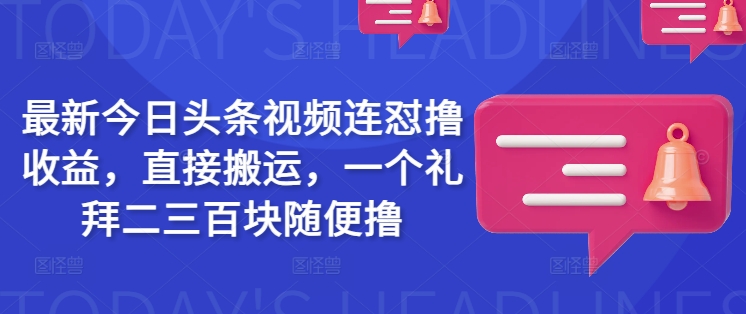最新今日头条视频连怼撸收益，直接搬运，一个礼拜二三百块随便撸_泡桐学堂