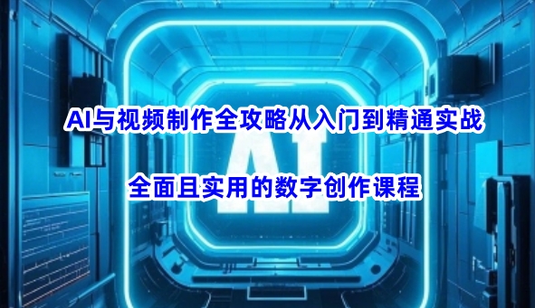 AI与视频制作全攻略从入门到精通实战，全面且实用的数字创作课程（更新3月）_泡桐学堂