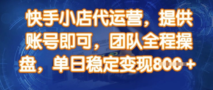 快手小店代运营，提供账号即可，团队全程操盘，单日稳定变现8张【揭秘】_泡桐学堂
