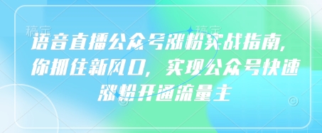 语音直播公众号涨粉实战指南，你抓住新风口，实现公众号快速涨粉开通流量主_泡桐学堂