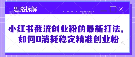 小红书截流创业粉的最新打法，如何0消耗稳定精准创业粉【思路拆解】_泡桐学堂