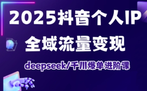 2025抖音个人IP全域流量变现进阶课，deepseek千川爆单进阶课_泡桐学堂